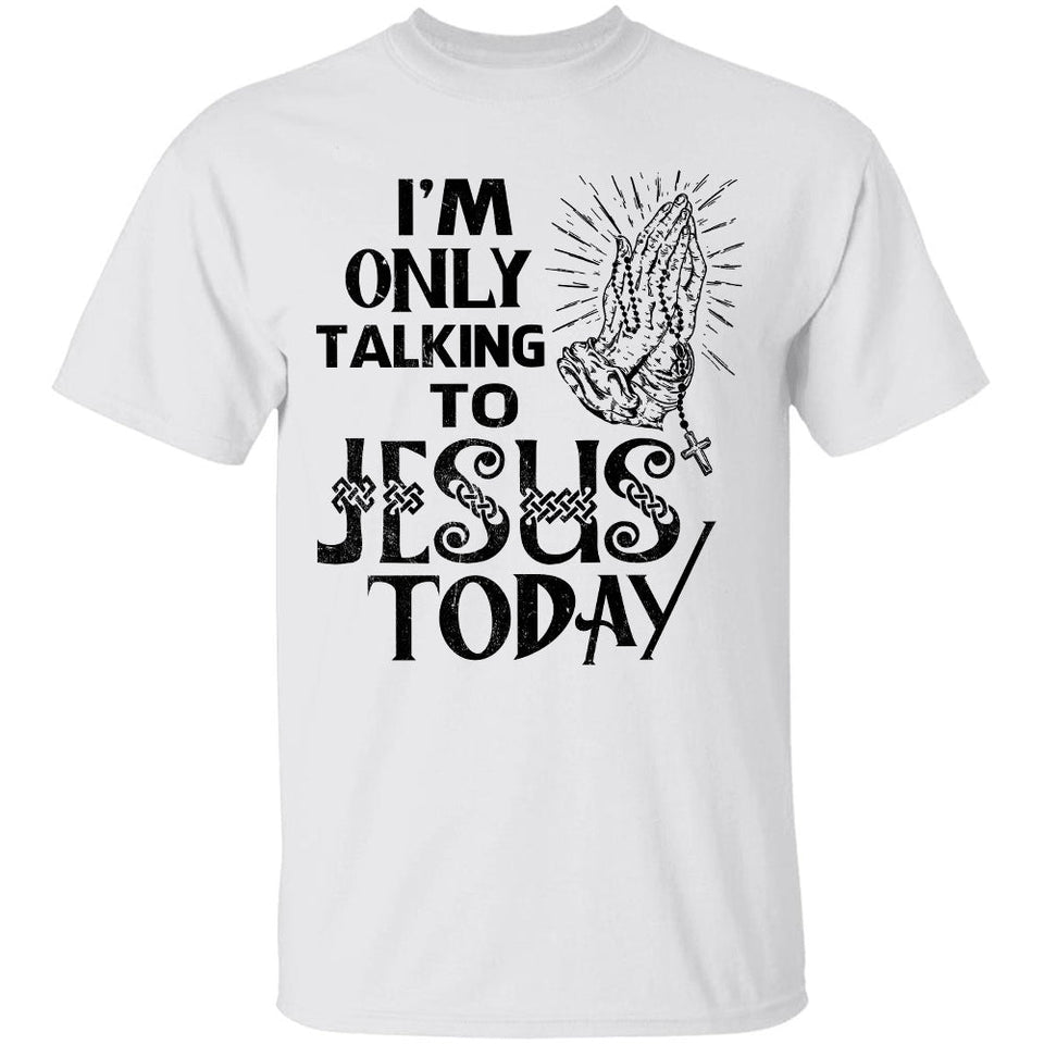 I'm only talking to Jesus today - Jesus Apparel
