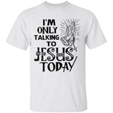 I'm only talking to Jesus today - Jesus Apparel
