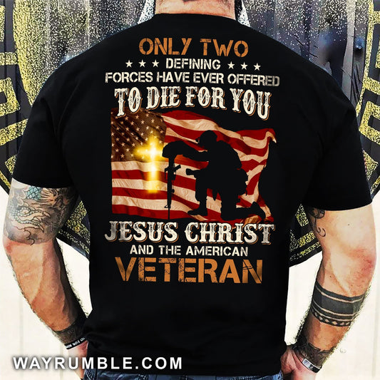 Veteran under the US Flags, Only two defining forces have ever offered to die for you - Jesus Back-printed Apparel