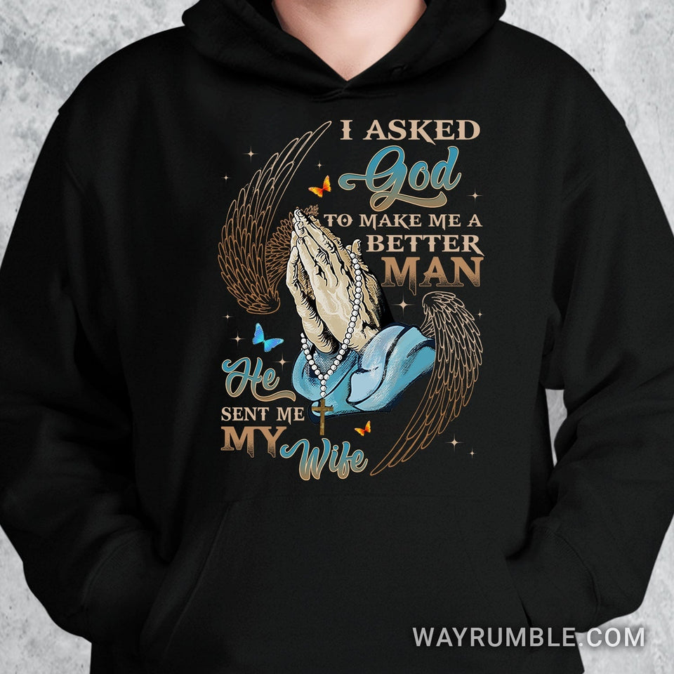 Praying hands, Angel wings, I asked God to make me a better man, He sent me my wife - Jesus Apparel