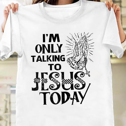 I'm only talking to Jesus today - Jesus Apparel