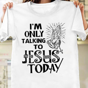 I'm only talking to Jesus today - Jesus Apparel