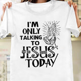 I'm only talking to Jesus today - Jesus Apparel