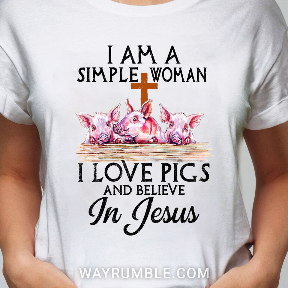 Jesus - Simple Woman - I love pigs & Believe in Jesus - Apparel