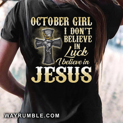 Jesus - October Girl - I don't believe in luck I believe in Jesus - Back-printed Apparel