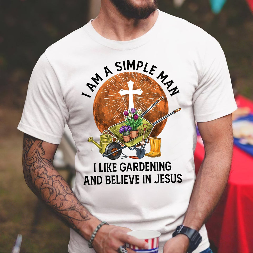 I'm a simple man - I like gardening & believe in Jesus - Jesus Apparel