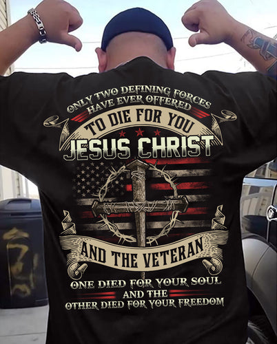 Jesus - Only two forces have ever offered to die for you - Jesus Christ & the Veteran - Back-printed Apparel
