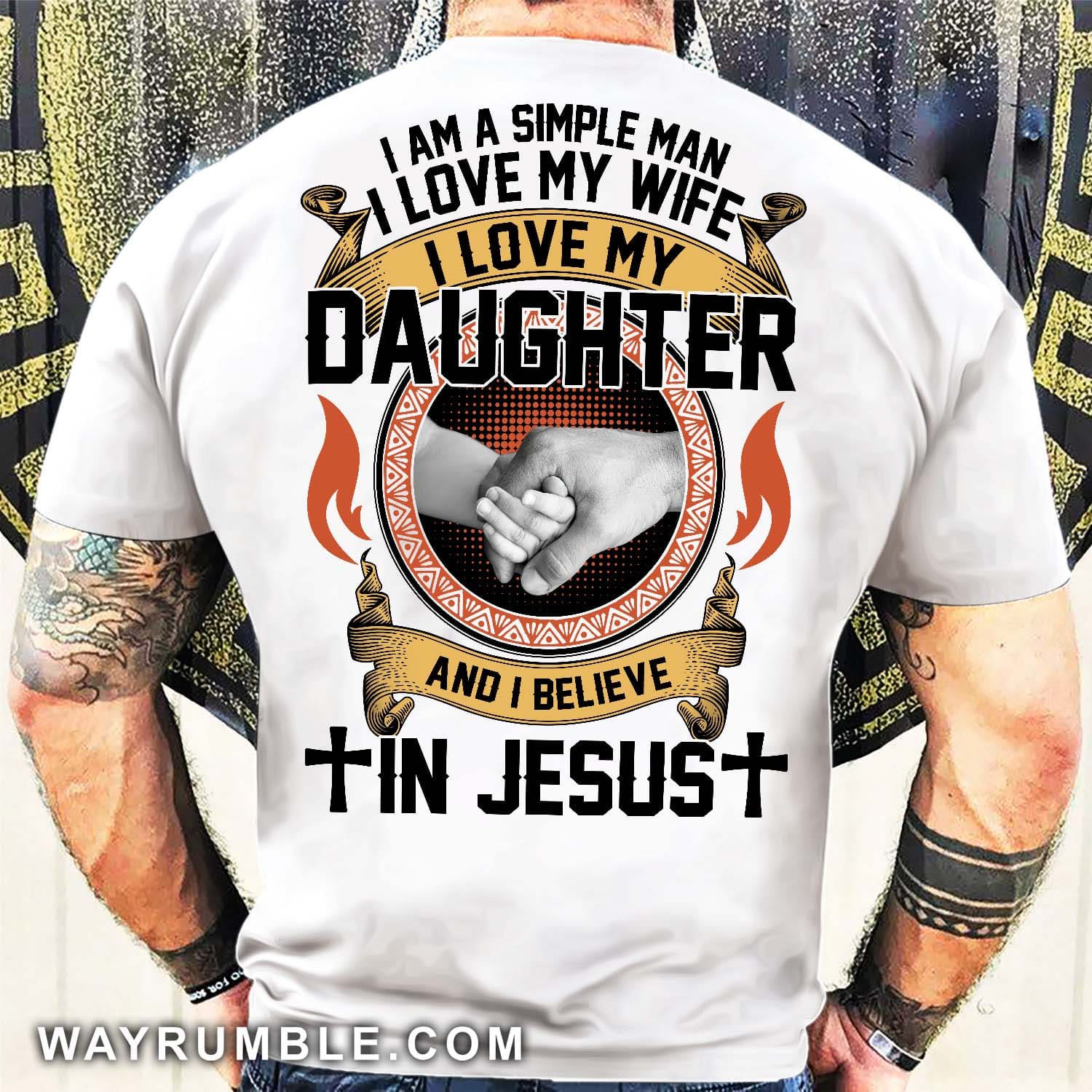I'm a simple man, I love my wife, I love my daughter and I believe in Jesus - Jesus, Family Back-printed Apparel