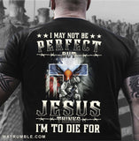 Jesus - I may not be perfect but Jesus thinks I'm to die for - Back-printed Apparel