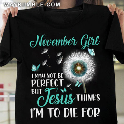 November girl, I may not be perfect - Jesus, Dandelion, Butterfly Apparel