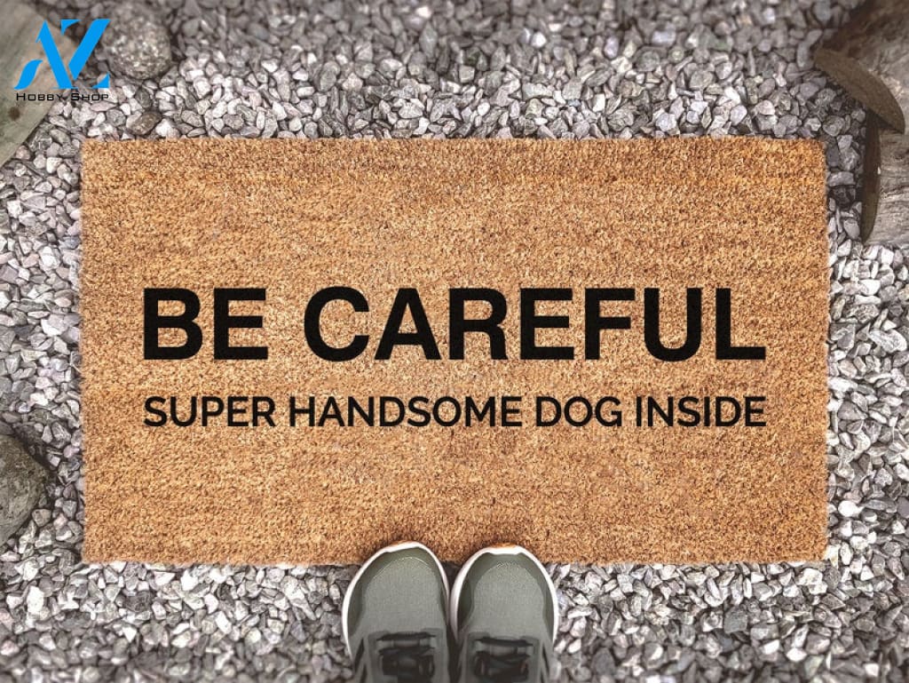 Be Careful Super Handsome Dog Inside - Dog Doormat - Animal Lover Gift