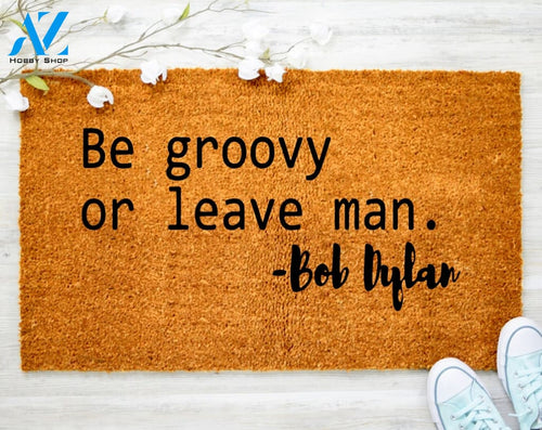 Be Groovy or Leave Man Bob Dylan Doormat Lyrics Door Mat Porch Decor Housewarming Gift Coir Doormat