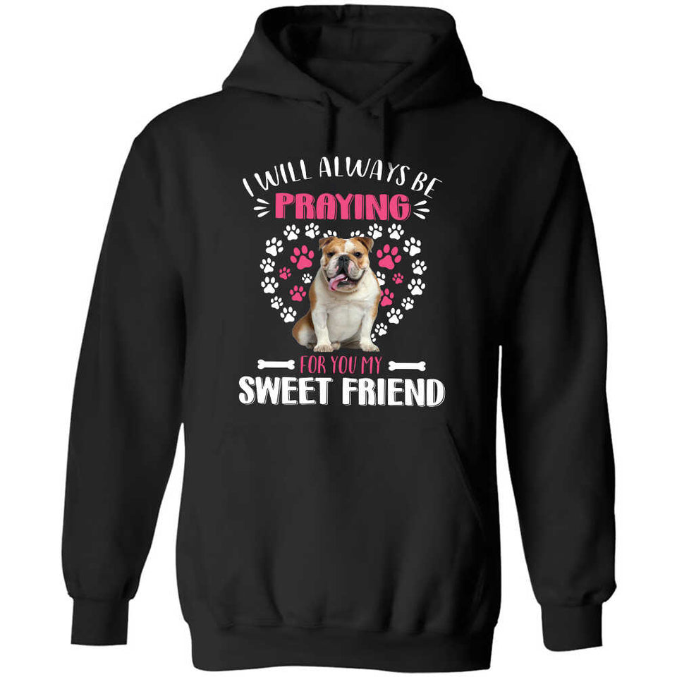 Bull dog - I will always be praying for you my sweet friend - Dog Apparel