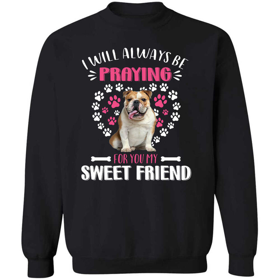Bull dog - I will always be praying for you my sweet friend - Dog Apparel