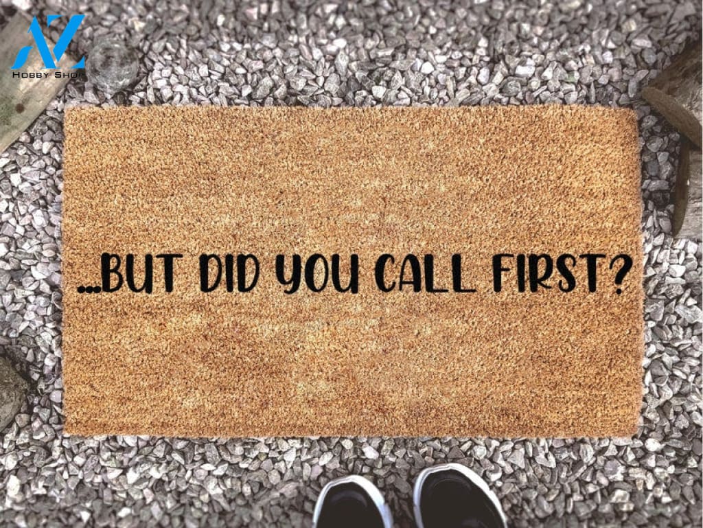 But Did You Call First Doormat - Funny Doormat - Welcome Mat - Funny Gift - Home Doormat - Housewarming Gift - New Home