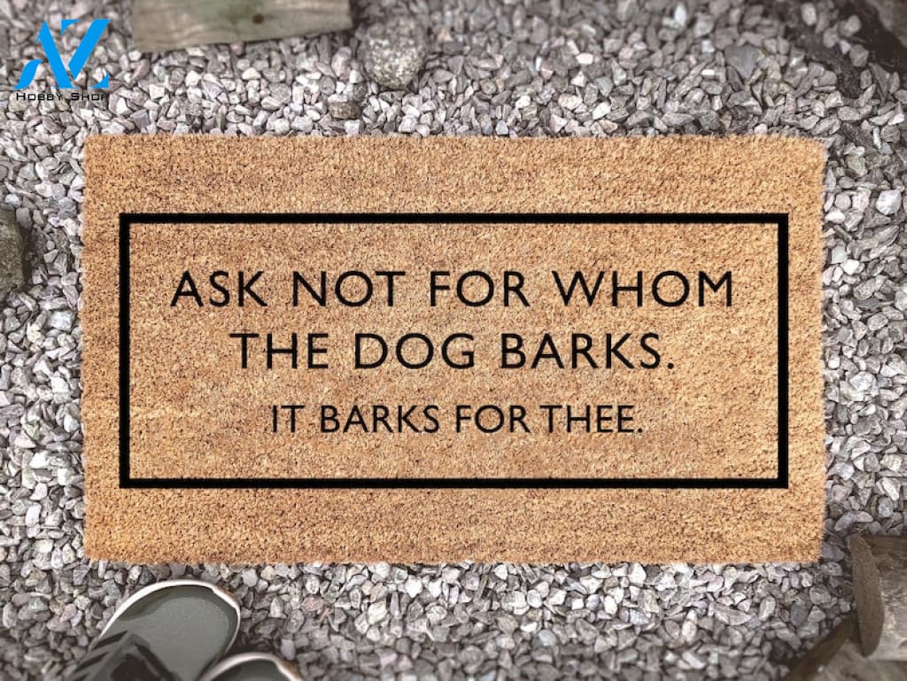 Dog Door Mat - Funny Dog Welcome Mat - Ask Not For Whom The Dog Barks It Barks For Thee - Dog Lovers - Doormats cute -