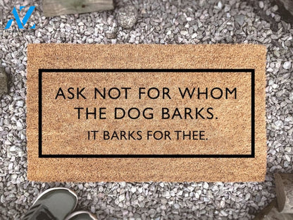 Dog Door Mat - Funny Dog Welcome Mat - Ask Not For Whom The Dog Barks It Barks For Thee - Dog Lovers - Doormats cute -