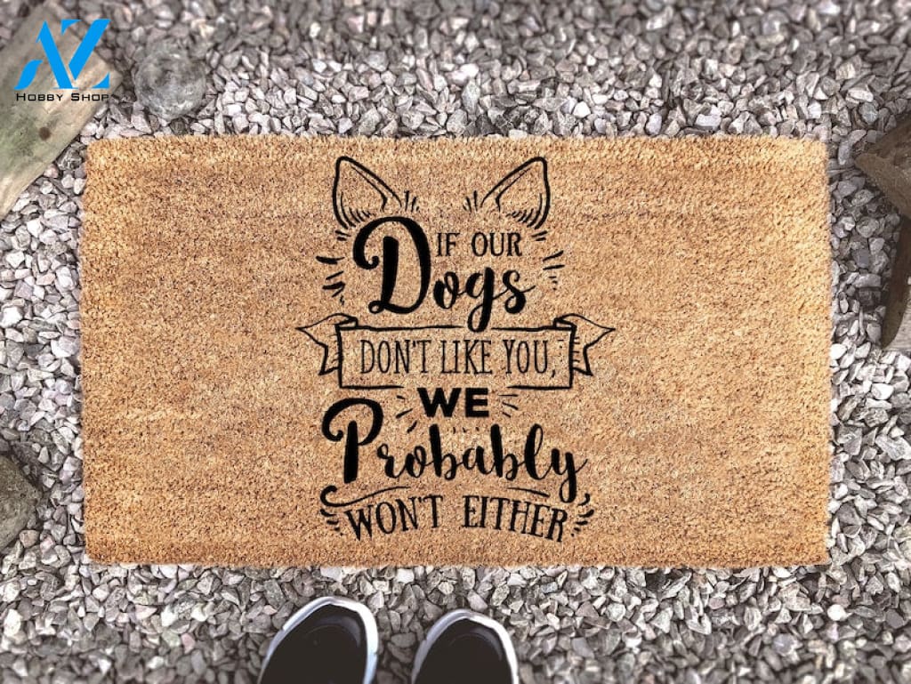 Dog Doormat - Dog Lover Gift - Dog Decor - If Our Dogs Doesn't Like You Then We Probably Won't Either