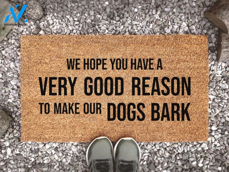 Dog Doormat - We Hope You Have a Very Good Reason to Make Our Dogs Bark - Animal Lover Gift