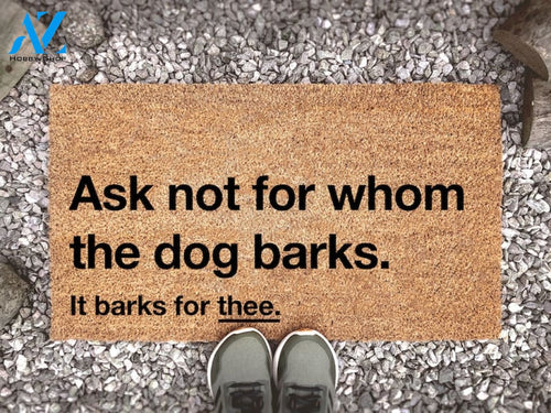 Funny Dog Doormat - Ask Not For Whom The Dog Barks It Barks For Thee - Pet Welcome Mat - New Home Gift - Dog Lovers