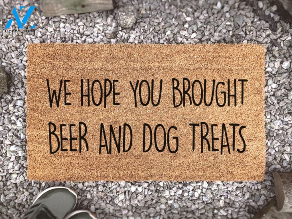 Funny Doormat - Hope You Brought Beer and Dog Treats - Custom Closing Gift Doormat - Welcome Doormat - Housewarming Gift