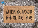 Funny Doormat - Hope You Brought Beer and Dog Treats - Custom Closing Gift Doormat - Welcome Doormat - Housewarming Gift