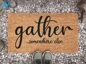 Gather...Somewhere Else Doormat - Funny Doormat - Please Leave - Dismissal Doormat - Funny Gift - Custom Doormat -