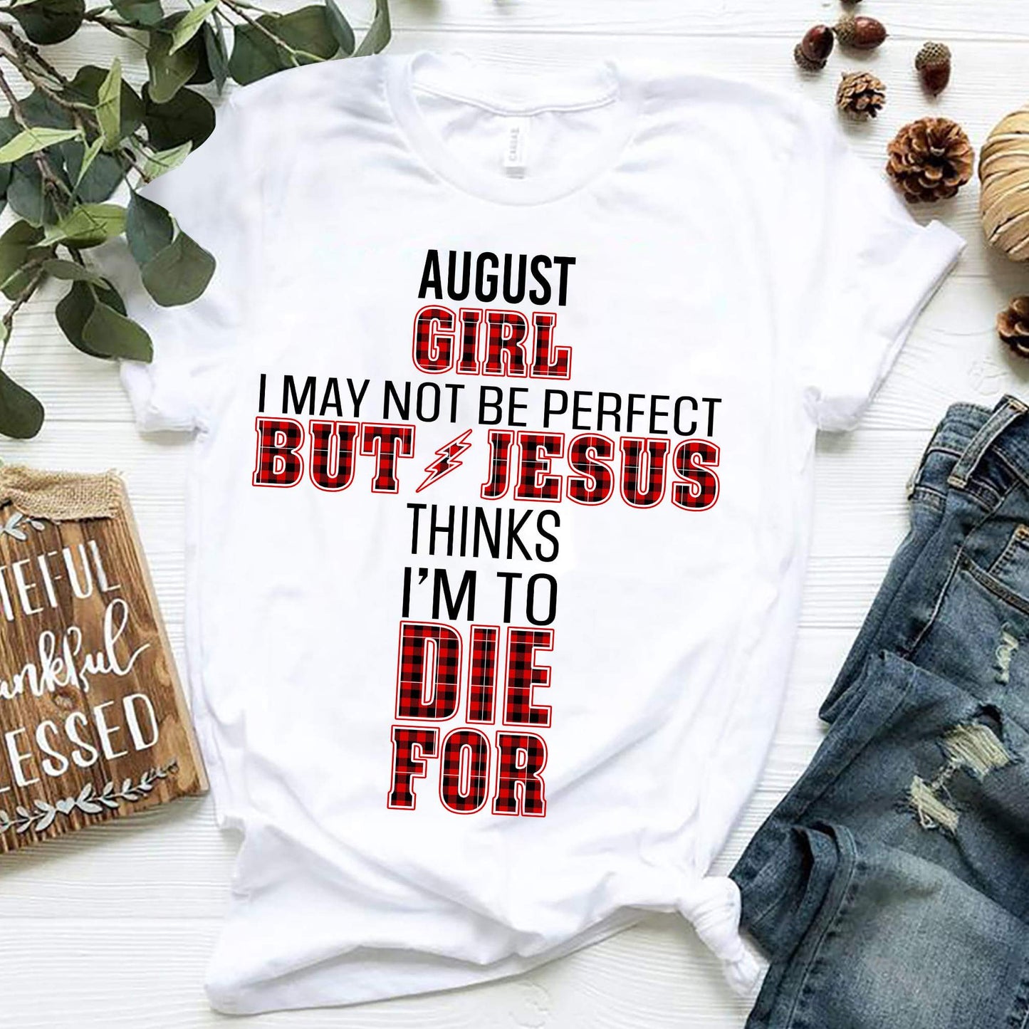 August girl, Jesus thinks I'm to die for - Jesus Apparel
