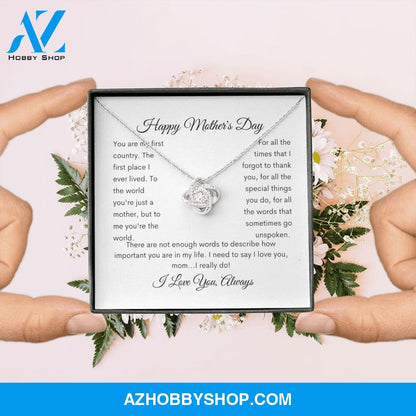 Happy Mother's Day You are my first country the first place I lived. To the world you're just a mother but to me you are the world. For all the times that I forgot to thank you, for all the special things you do, for all the words that go unspoken.