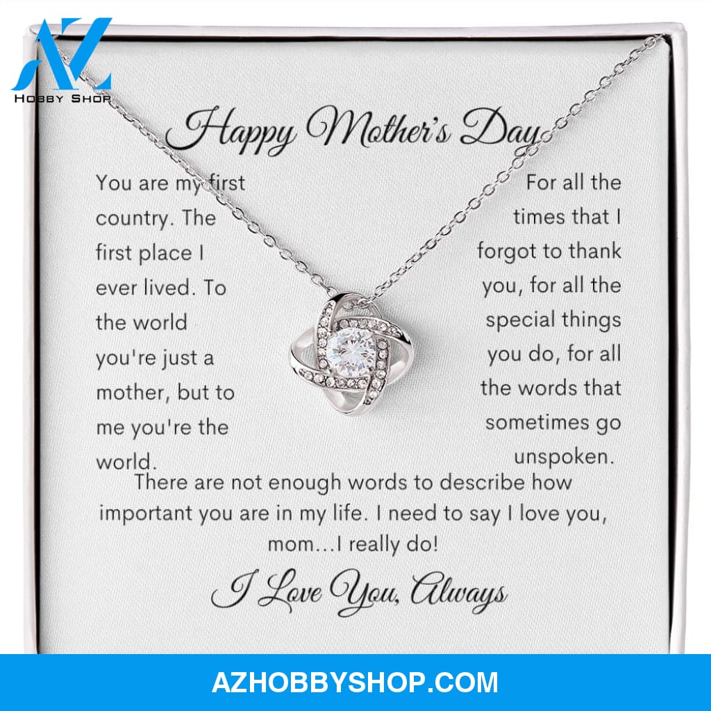 Happy Mother's Day You are my first country the first place I lived. To the world you're just a mother but to me you are the world. For all the times that I forgot to thank you, for all the special things you do, for all the words that go unspoken.