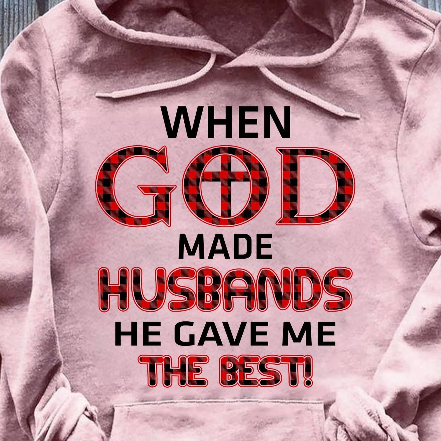When god made husbands he gave me the best - Jesus Apparel