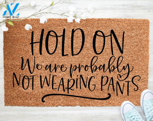 Hold On We Are Probably Not Wearing Pants Doormat Welcome Doormat Porch Decor