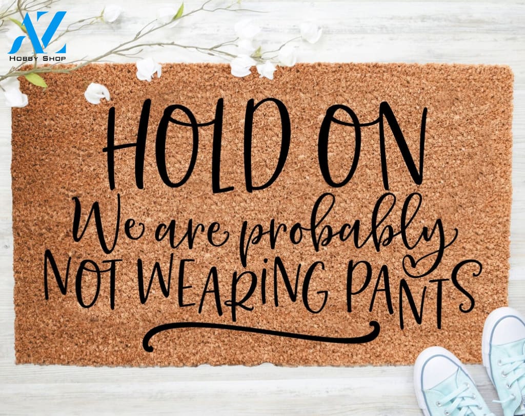 Hold On We Are Probably Not Wearing Pants Doormat Welcome Doormat Porch Decor