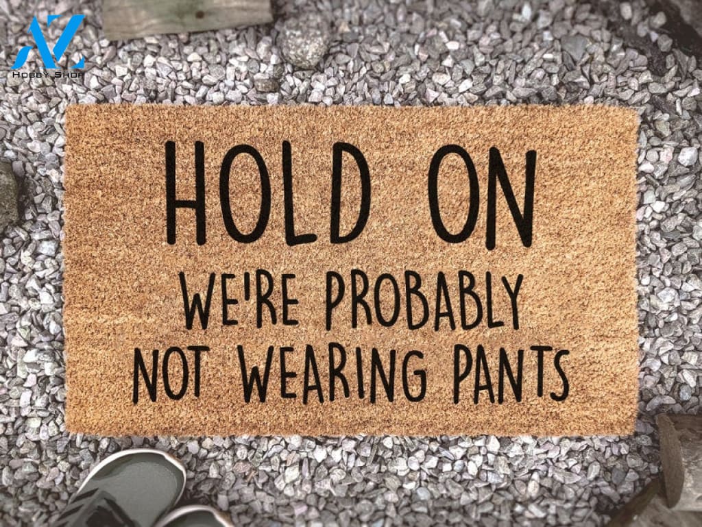 Hold On We're Probably Not Wearing Pants - Funny Doormat - Welcome Mat - Funny Door Mat - Funny Gift - Porch Decor - Put