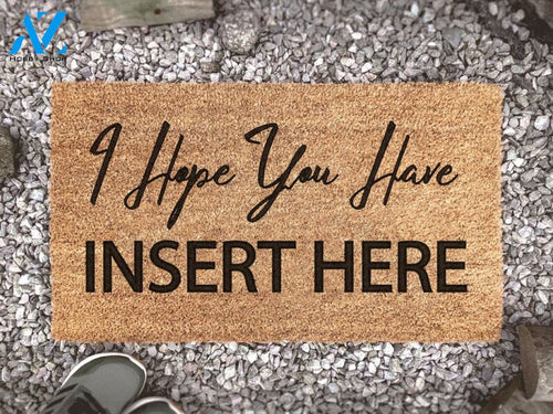 I Hope You Have (insert here) - Funny Coir Doormat - Humor - Quote Door Mat - Welcome Mat - Funny - Custom Doormat