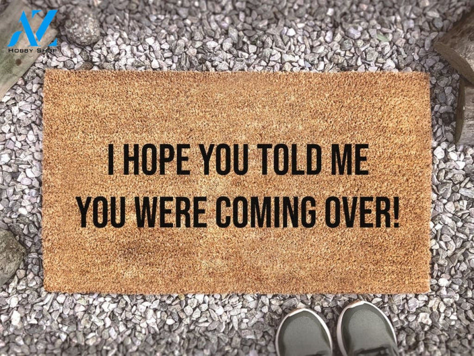 I Hope You Told Me You Were Coming Over! - Housewarming Decor Gift - Funny Doormat Gift