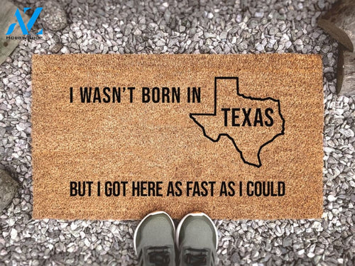 I Wasn't Born in Texas But I Got Here As Fast As I Could - Southern State Welcome Mat - Funny Doormat Quote - Coir
