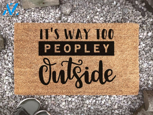 It's Way Too Peopley Outside - Funny Door Mat - Keep Your Distance - Social Distancing - Quote Doormat - Custom Doormat