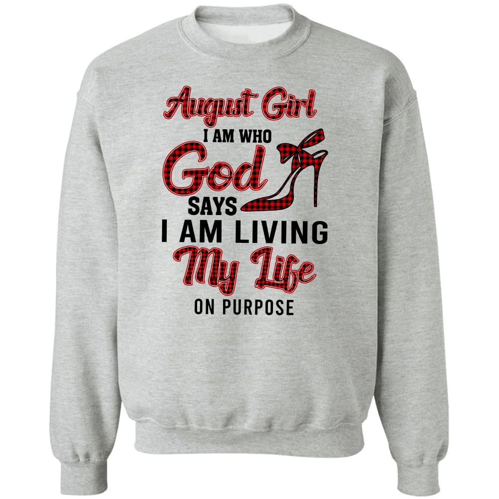 August girl - I am who God says I am living my life on purpose - Jesus Apparel