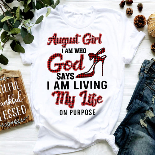 August girl - I am who God says I am living my life on purpose - Jesus Apparel