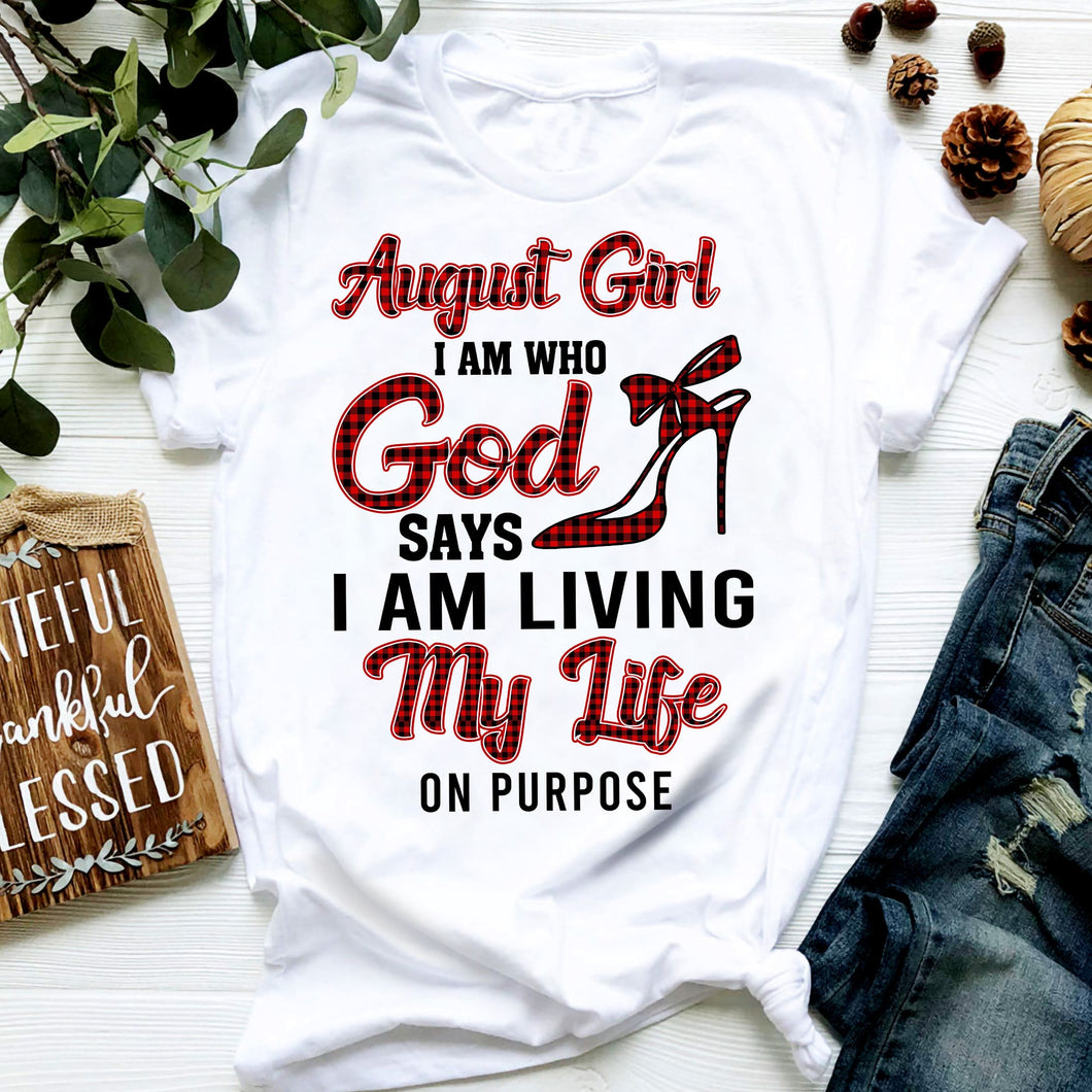 August girl - I am who God says I am living my life on purpose - Jesus Apparel