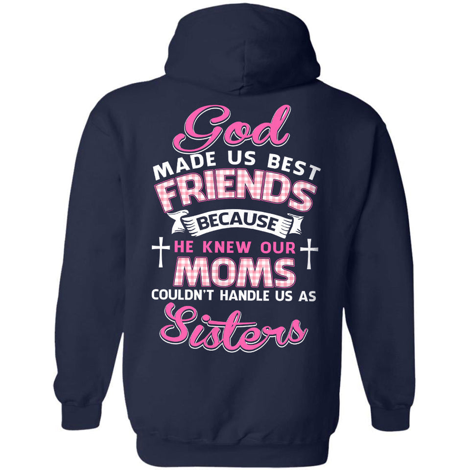 God made us best friends because he knew our moms couldn't handle us as sister - Back printed Apparel