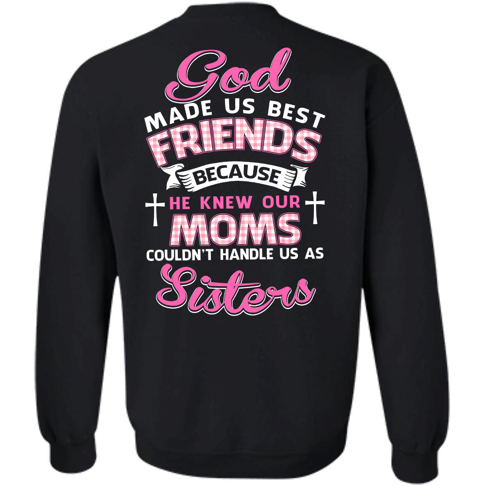 God made us best friends because he knew our moms couldn't handle us as sister - Back printed Apparel