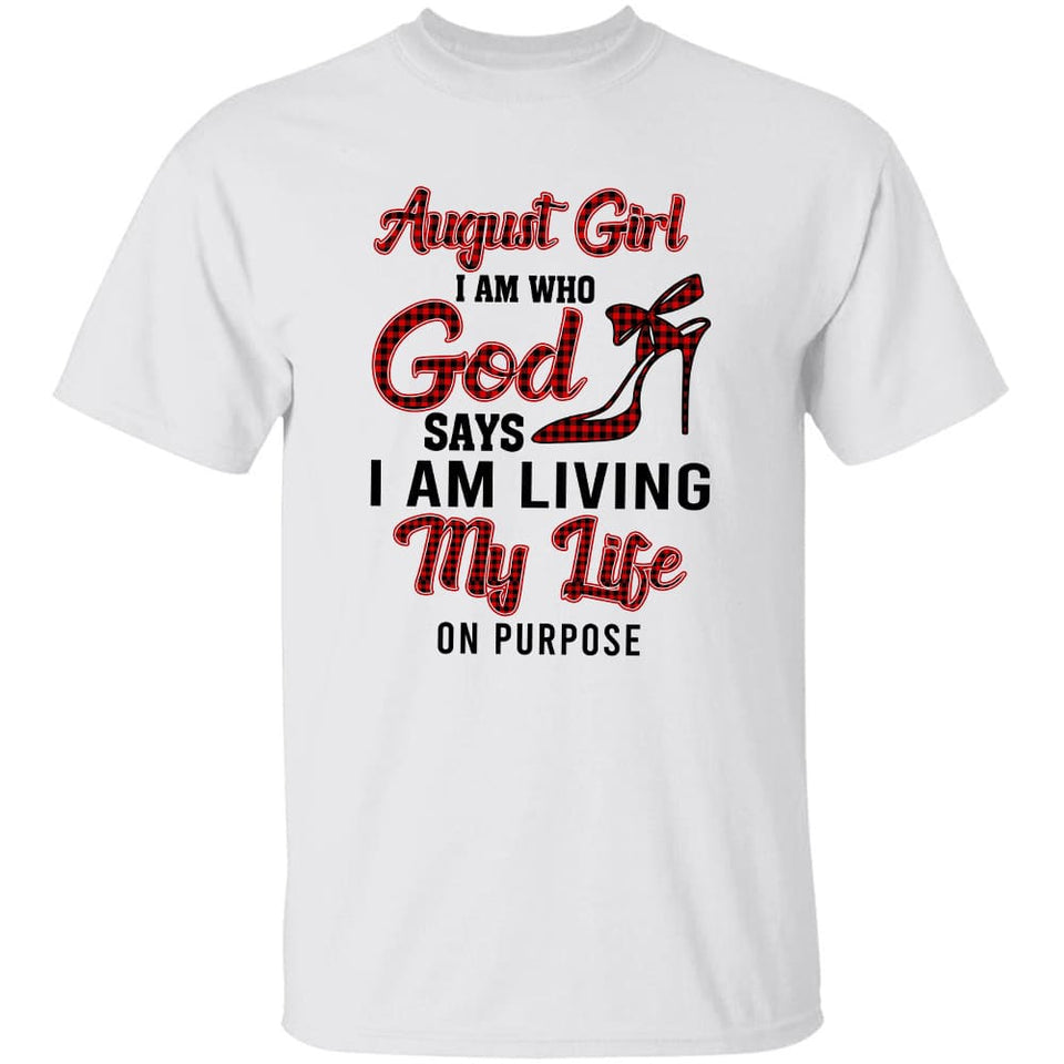 August girl - I am who God says I am living my life on purpose - Jesus Apparel
