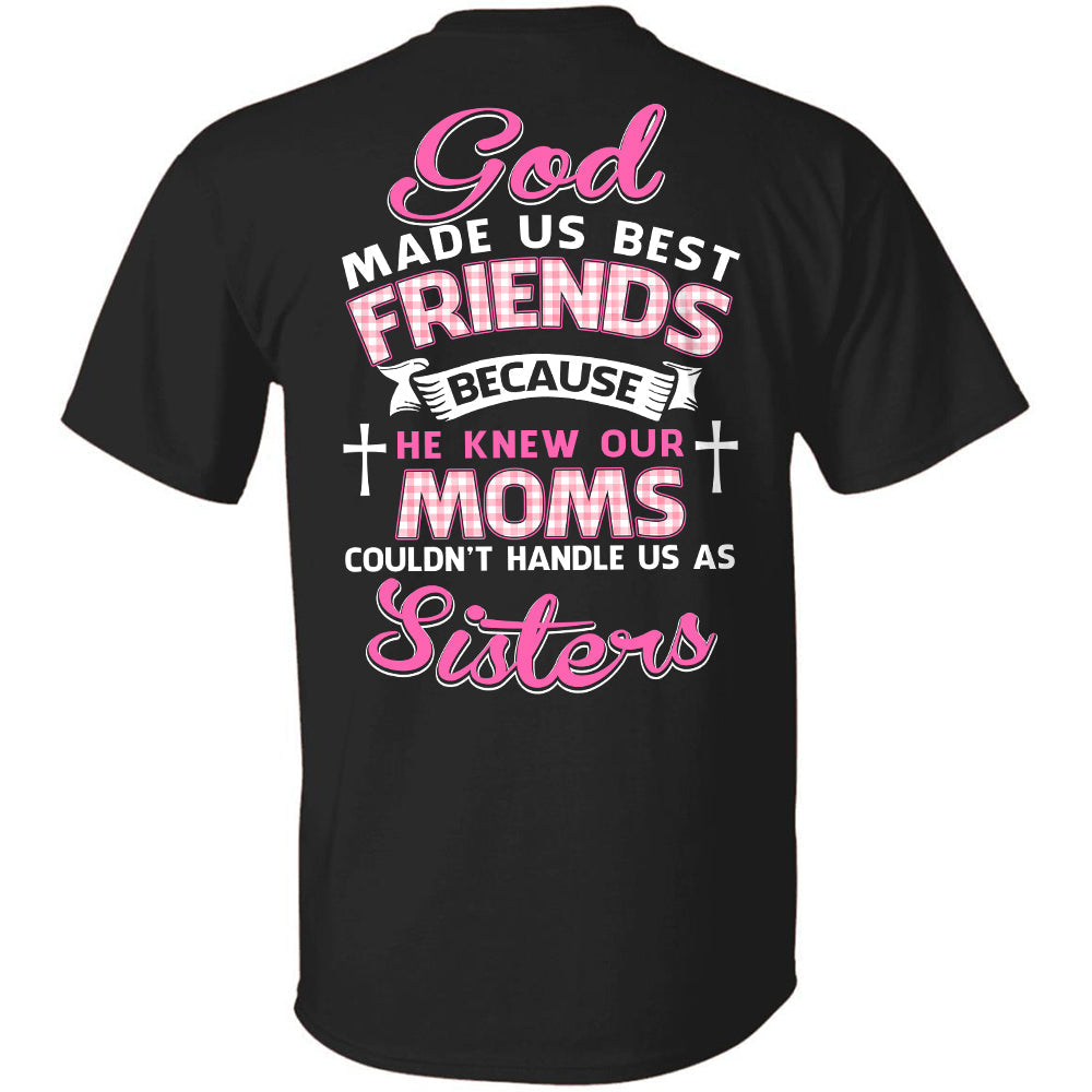 God made us best friends because he knew our moms couldn't handle us as sister - Back printed Apparel