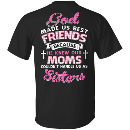 God made us best friends because he knew our moms couldn't handle us as sister - Back printed Apparel