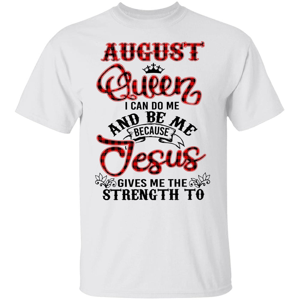August queen - Jesus gives me strength to do me and be me - Jesus Apparel