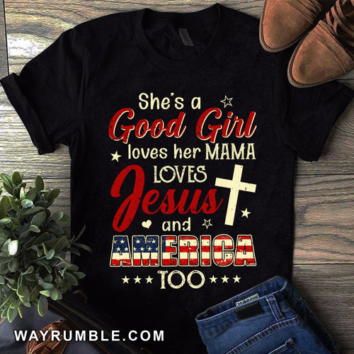 She's a good girl - Loves her mama, Jesus and America too Apparel