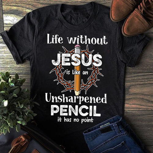 Life without Jesus is like an unsharpened pencil - Jesus Apparel