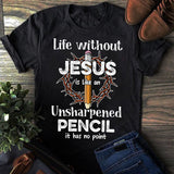Life without Jesus is like an unsharpened pencil - Jesus Apparel